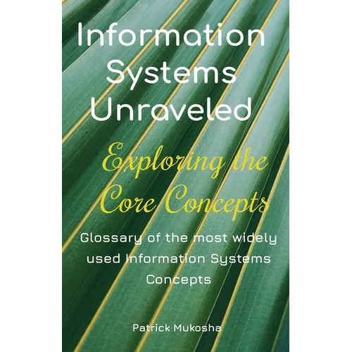"Information Systems Unraveled: Exploring the Core Concepts" - Paperback