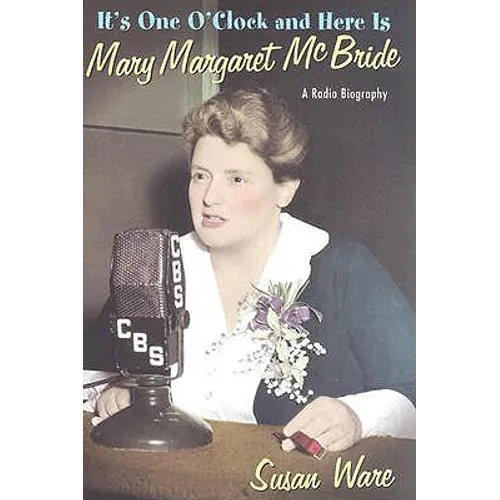 It's One O'Clock and Here Is Mary Margaret McBride: A Radio Biography - Hardcover