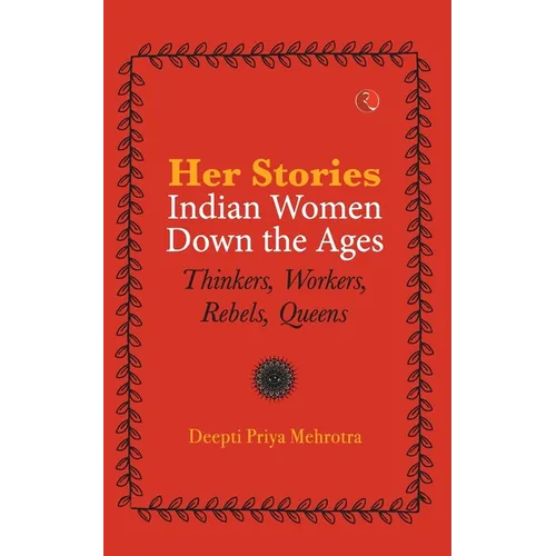 Her-Stories-Indian Women Down the Ages: Thinkers, Workers, Rebels, Queens - Paperback