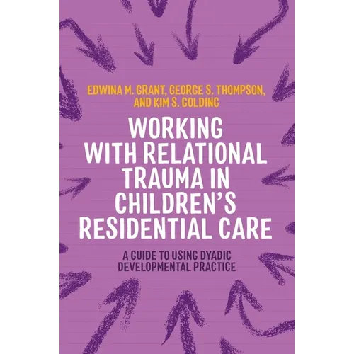 Working with Relational Trauma in Children's Residential Care: A Guide to Using Dyadic Developmental Practice - Paperback