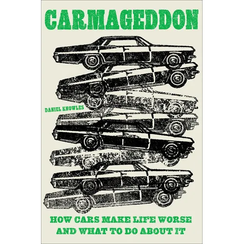 Carmageddon: How Cars Make Life Worse and What to Do about It - Hardcover