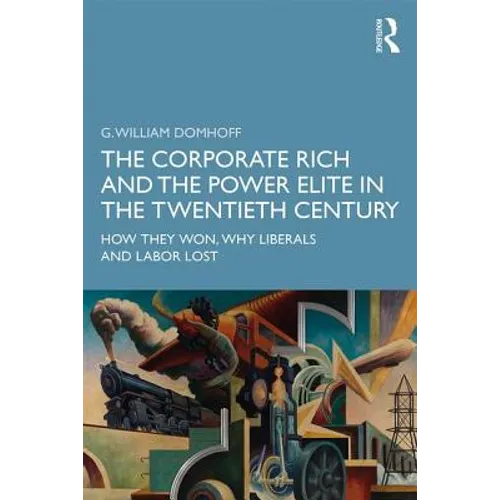 The Corporate Rich and the Power Elite in the Twentieth Century: How They Won, Why Liberals and Labor Lost - Paperback