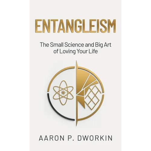 Entangleism: The Small Science and Big Art of Loving Your Life - Hardcover
