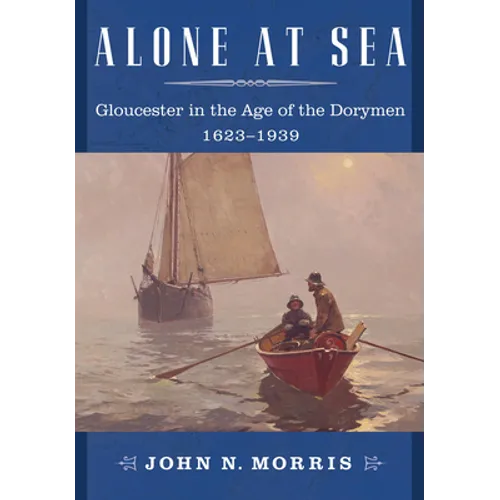 Alone at Sea: Gloucester in the Age of the Dorymen, 1623-1939 - Paperback
