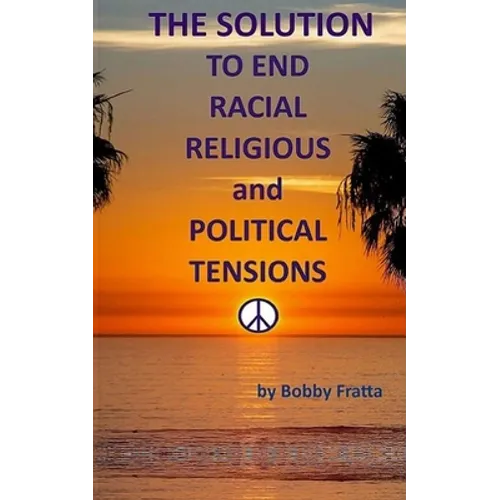The Solution To End Racial, Religious And Political Tensions - Paperback