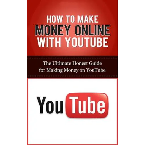 How to Make Money Online with YouTube: The Ultimate Honest Guide for Making Money on YouTube - Paperback