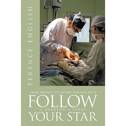Follow Your Star: From Mining to Heart Transplants - A Surgeon's Story - Hardcover