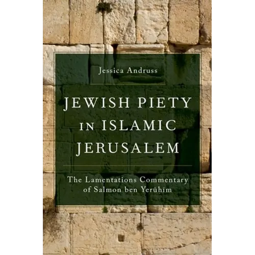 Jewish Piety in Islamic Jerusalem: The Lamentations Commentary of Salmon Ben Yeruhim - Hardcover