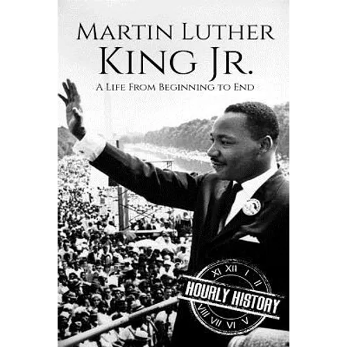 Martin Luther King Jr.: A Life From Beginning to End - Paperback