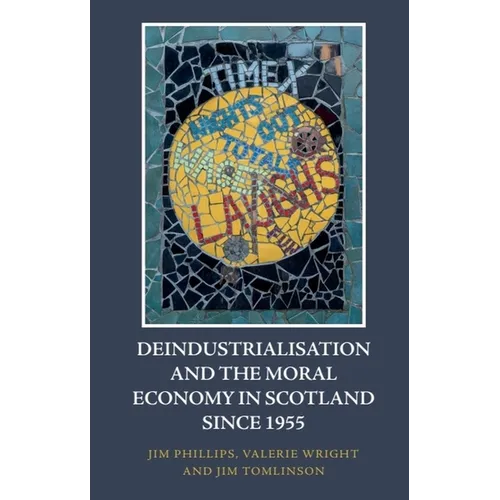 Deindustrialisation and the Moral Economy in Scotland Since 1955 - Paperback