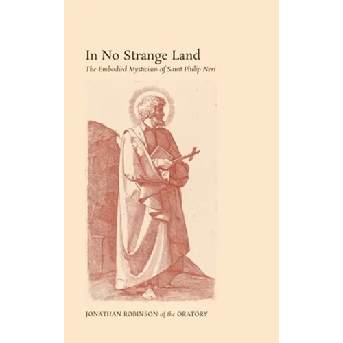 In No Strange Land: The Embodied Mysticism of Saint Philip Neri - Hardcover