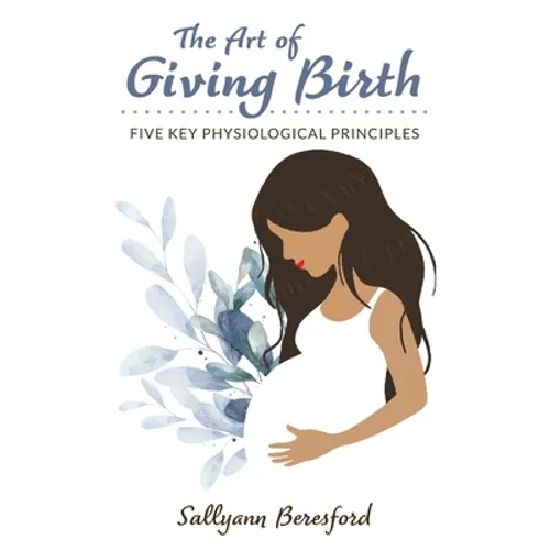 The Art of Giving Birth: Five Key Physiological Principles - Paperback