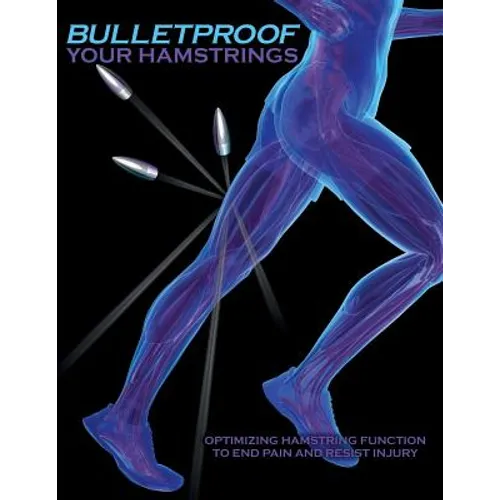 Bulletproof Your Hamstrings: Optimizing Hamstring Function to End Pain and Resist Injury - Paperback