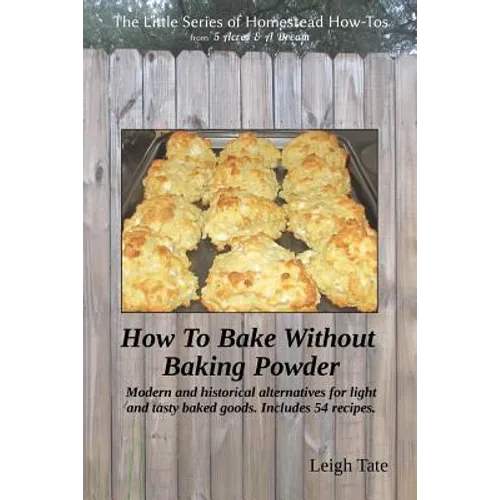 How To Bake Without Baking Powder: modern and historical alternatives for light and tasty baked goods - Paperback