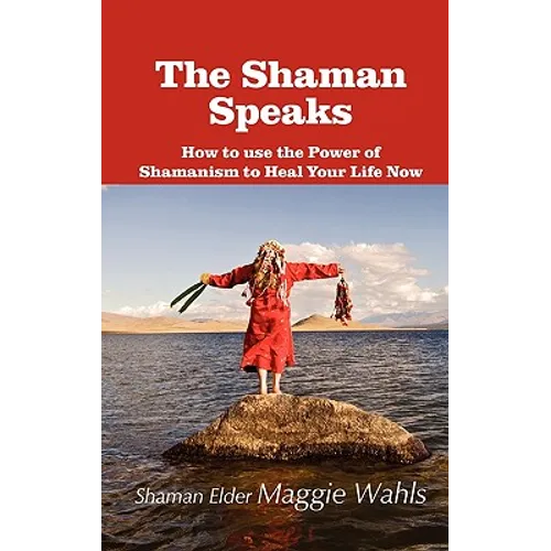 The Shaman Speaks: How to Use the Power of Shamanism to Heal Your Life Now - Hardcover