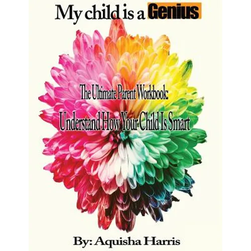 My child is a Genius: The Ultimate Parent Workbook - Paperback