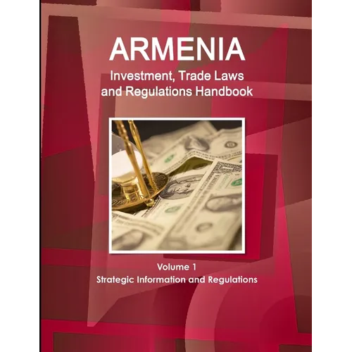 Armenia Investment, Trade Laws and Regulations Handbook Volume 1 Strategic Information and Regulations - Paperback
