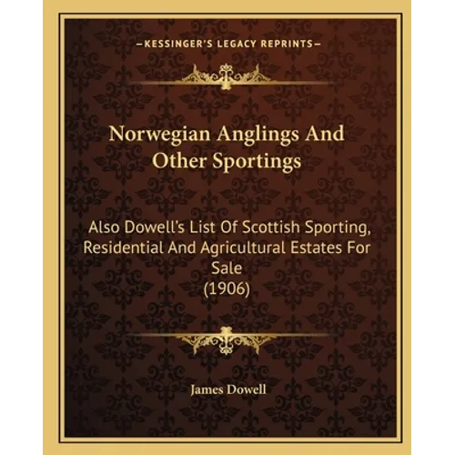 Norwegian Anglings And Other Sportings: Also Dowell's List Of Scottish Sporting, Residential And Agricultural Estates For Sale (1906) - Paperback