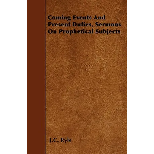 Coming Events And Present Duties, Sermons On Prophetical Subjects - Paperback