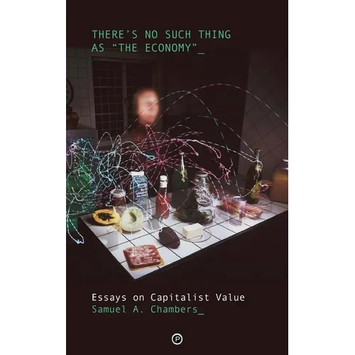There's No Such Thing as The Economy: Essays on Capitalist Value - Paperback