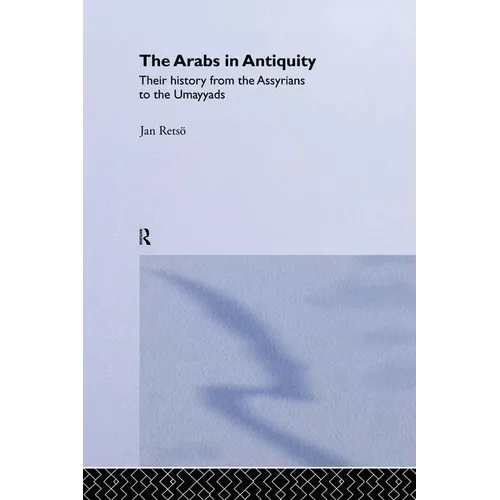 The Arabs in Antiquity: Their History from the Assyrians to the Umayyads - Paperback