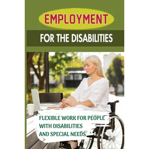 Employment For The Disabilities: Flexible Work For People With Disabilities And Special Needs: Job Agency For Disability - Paperback