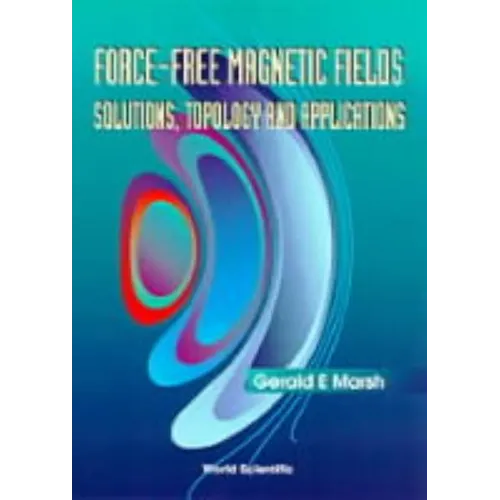 Force-Free Magnetic Fields: Solutions, Topology and Applications - Hardcover