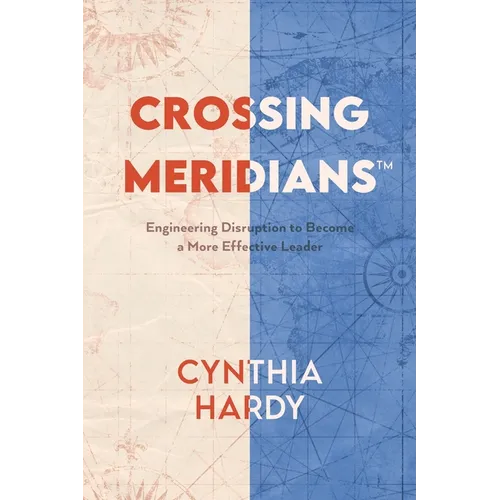 Crossing Meridians: Engineering Disruption to Become a More Effective Leader - Paperback