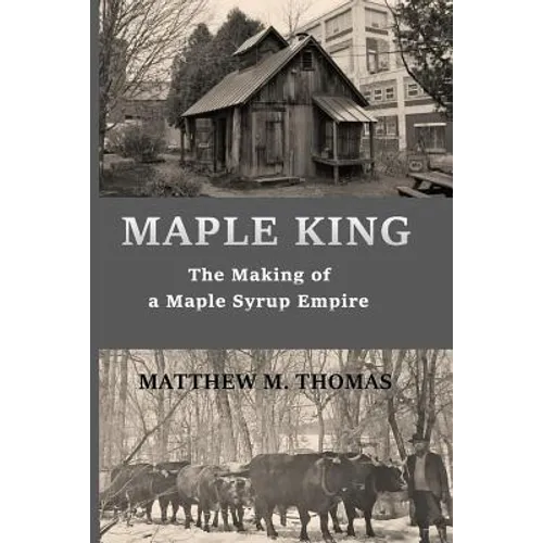 Maple King: The Making of a Maple Syrup Empire - Paperback