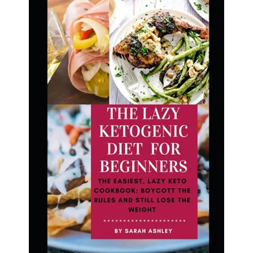 The Lazy Ketogenic Diet for Beginners: The Easiest, Lazy Keto Cookbook: Boycott the Rules and Still Lose the Weight - Paperback
