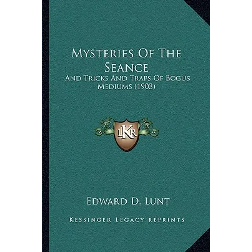 Mysteries Of The Seance: And Tricks And Traps Of Bogus Mediums (1903) - Paperback