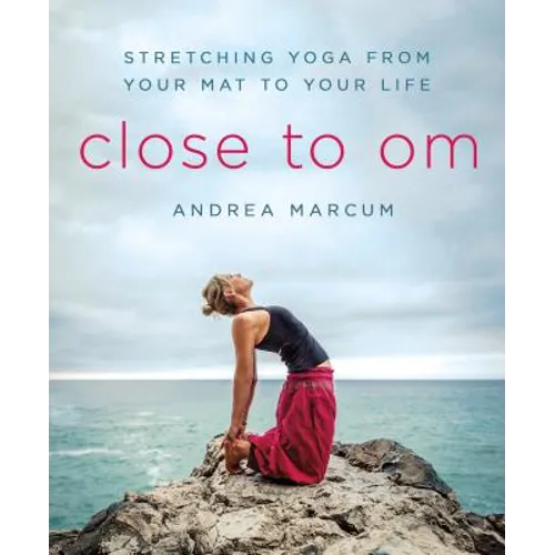 Close to Om: Stretching Yoga from Your Mat to Your Life - Paperback