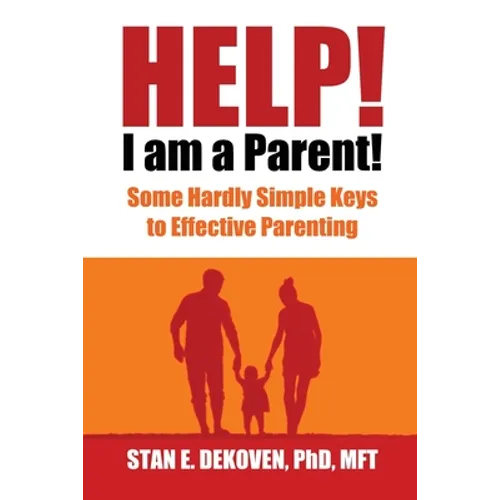 Help I Am A Parent!: Some Hardly Simple Keys to Effective Parenting - Paperback
