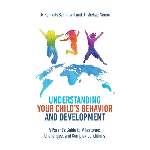 Understanding Your Child's Behavior and Development: A Parent's Guide to Milestones, Challenges, and Complex Conditions - Paperback