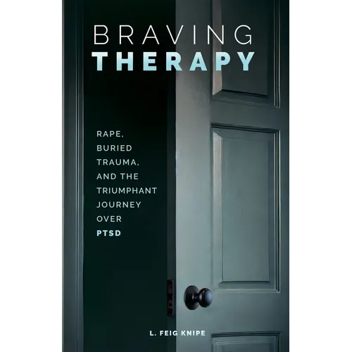 Braving Therapy: Rape, Buried Trauma, and the Triumphant Journey Over PTSD - Paperback