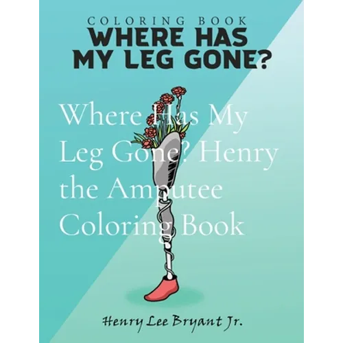 Where Has My Leg Gone? Henry the Amputee Coloring Book - Paperback