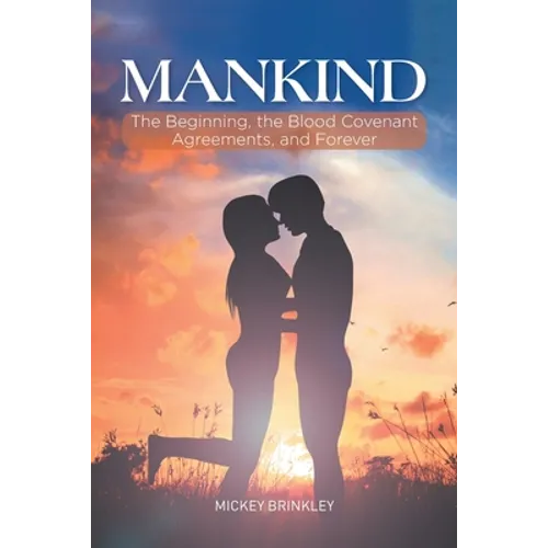 Mankind: The Beginning, the Blood Covenant Agreements, and Forever - Paperback