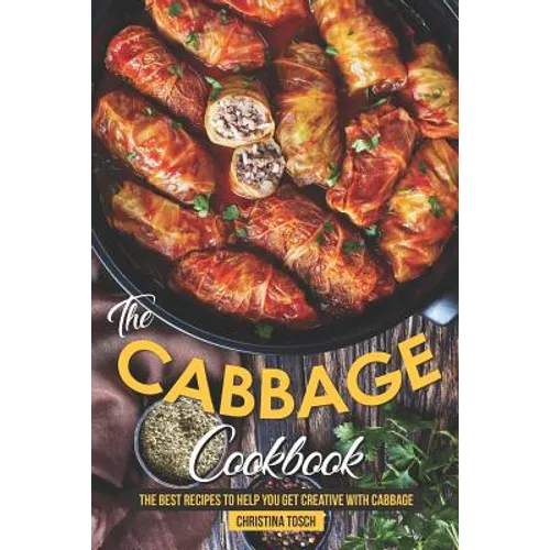 The Cabbage Cookbook: The Best Recipes to Help You Get Creative with Cabbage - Paperback