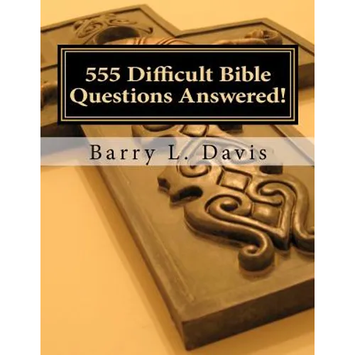555 Difficult Bible Questions Answered!: A Resource Manual for those looking for Answers. - Paperback