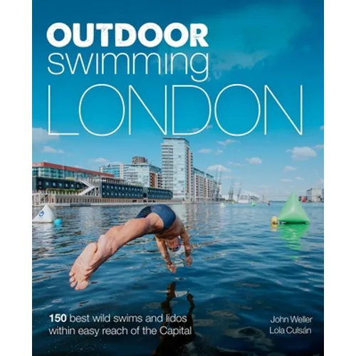 Outdoor Swimming London: 150 Best Wild Swims and Lidos Within Easy Reach of the Capital - Paperback