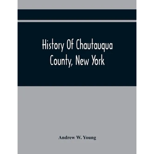 History Of Chautauqua County, New York: From Its First Settlement To The Present Time: With Numerous Biographical And Family Sketches - Paperback