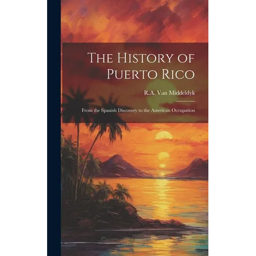 The History of Puerto Rico: From the Spanish Discovery to the American Occupation - Hardcover