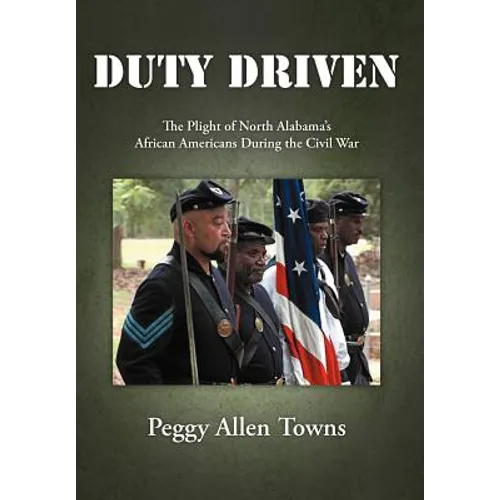 Duty Driven: The Plight of North Alabama's African Americans During the Civil War - Hardcover