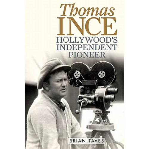 Thomas Ince: Hollywood's Independent Pioneer - Hardcover