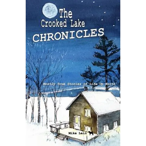The Crooked Lake Chronicles: Mostly True Stories of Life Up North - Paperback