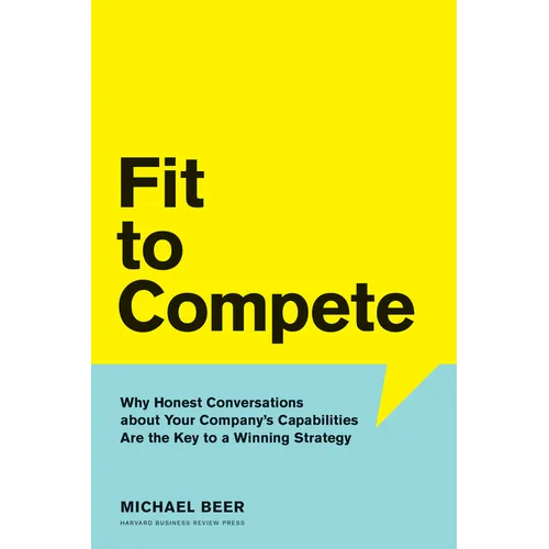Fit to Compete: Why Honest Conversations about Your Company's Capabilities Are the Key to a Winning Strategy - Hardcover