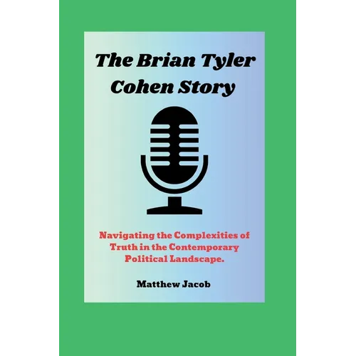 The BRIAN TYLER COHEN Story: Navigating the Complexities of Truth in the Contemporary Political Landscape. - Paperback