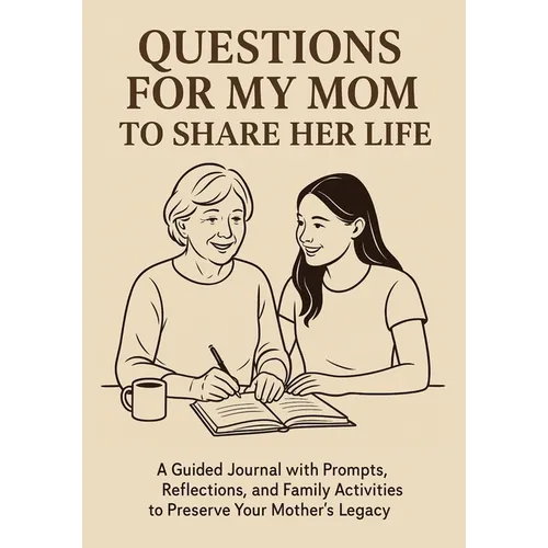 Questions for My Mom to Share Her Life: A Guided Journal with Prompts, Reflections and Family Activities to Preserve Your Mother's Legacy - Paperback