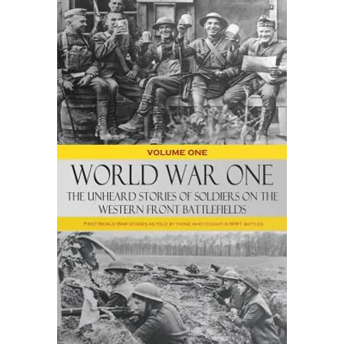 World War One - The Unheard Stories of Soldiers on the Western Front Battlefields: First World War stories as told by those who fought in WW1 battles - Paperback