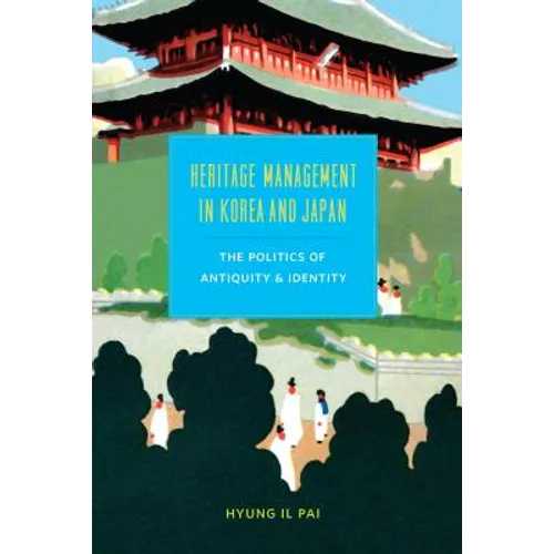 Heritage Management in Korea and Japan: The Politics of Antiquity and Identity - Paperback